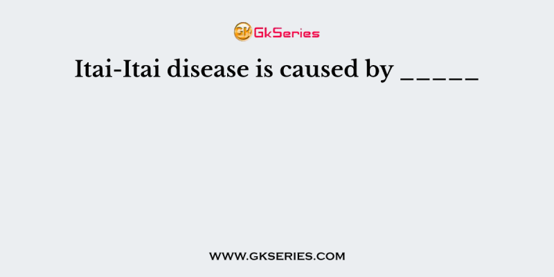 Itai-Itai disease is caused by _____