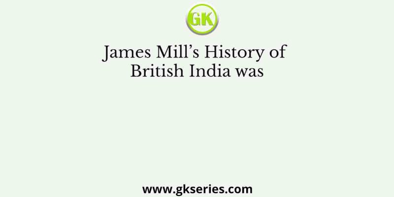 James Mill’s History of British India was