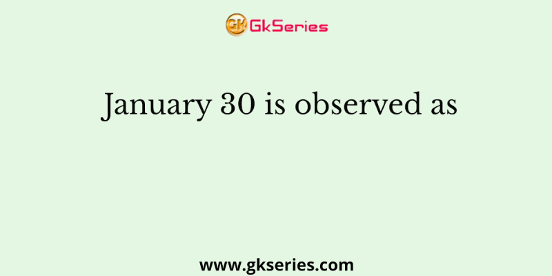 January 30 is observed as