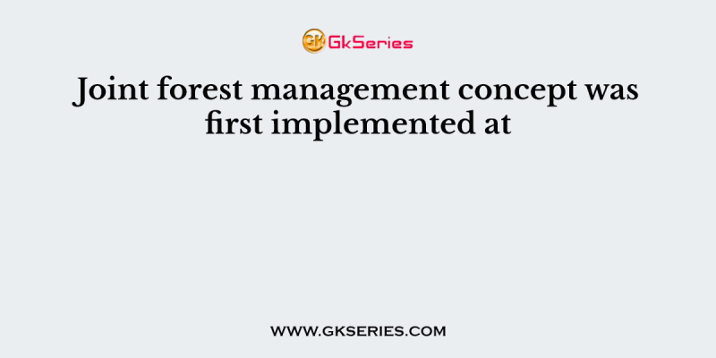 Joint forest management concept was first implemented at