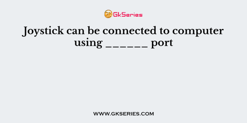 Joystick can be connected to computer using ______ port