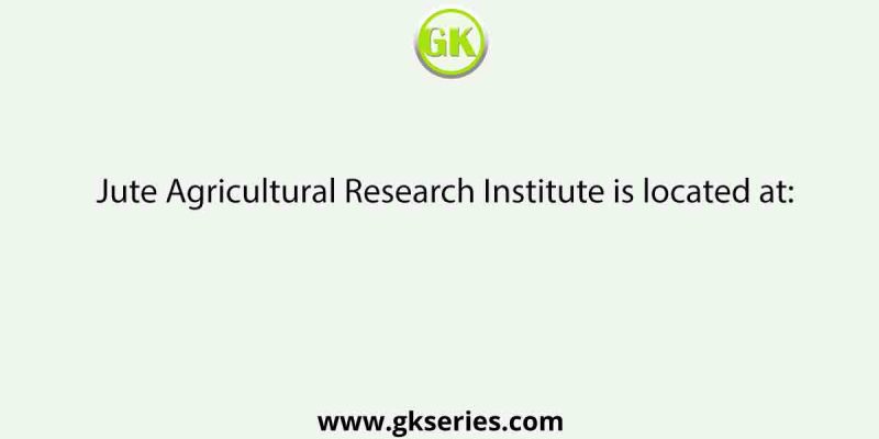 Jute Agricultural Research Institute is located at: