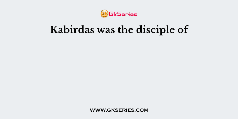 Kabirdas was the disciple of