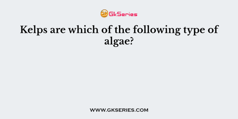 Kelps are which of the following type of algae?
