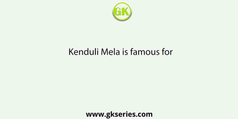 Kenduli Mela is famous for