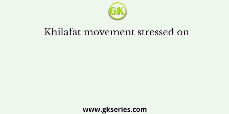 Khilafat movement stressed on