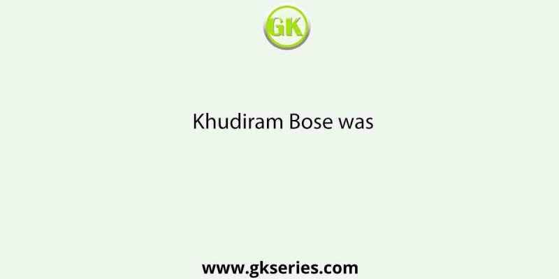 Khudiram Bose was