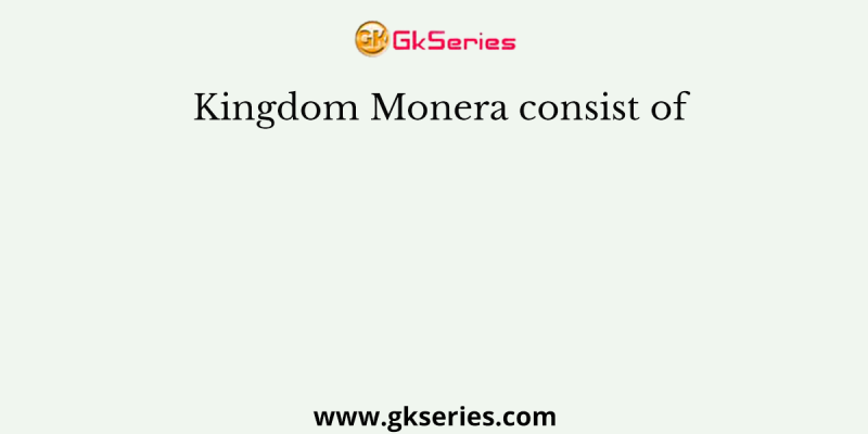 Kingdom Monera consist of