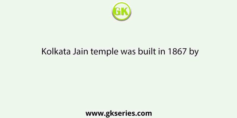 Kolkata Jain temple was built in 1867 by