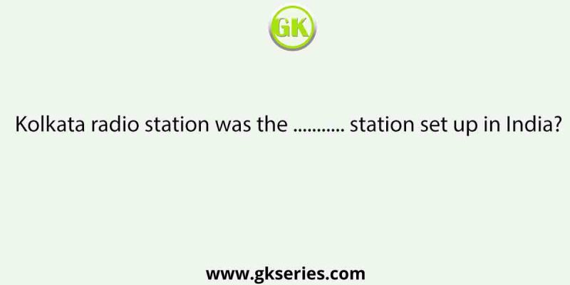 Kolkata radio station was the …………… station set up in India?