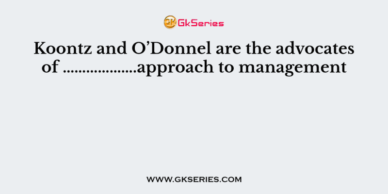 Koontz and O’Donnel are the advocates of ……………….approach to management