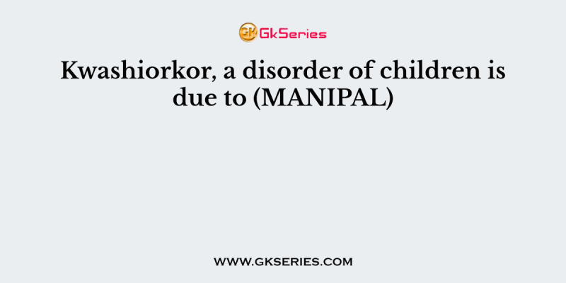 Kwashiorkor, a disorder of children is due to (MANIPAL)