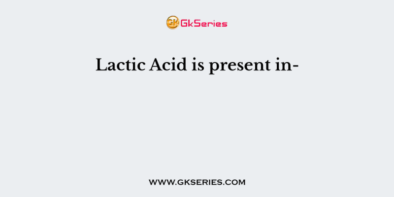 Lactic Acid is present in-