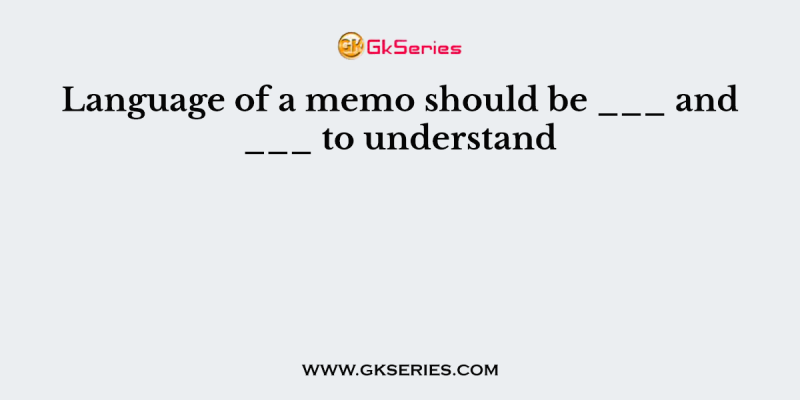 Language of a memo should be ___ and ___ to understand