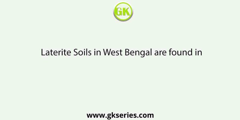 Laterite Soils in West Bengal are found in