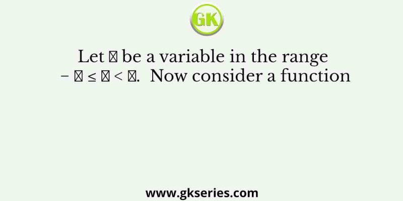 Let 𝜃 be a variable in the range − 𝜋 ≤ 𝜃 < 𝜋