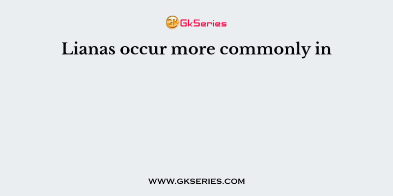 Lianas occur more commonly in