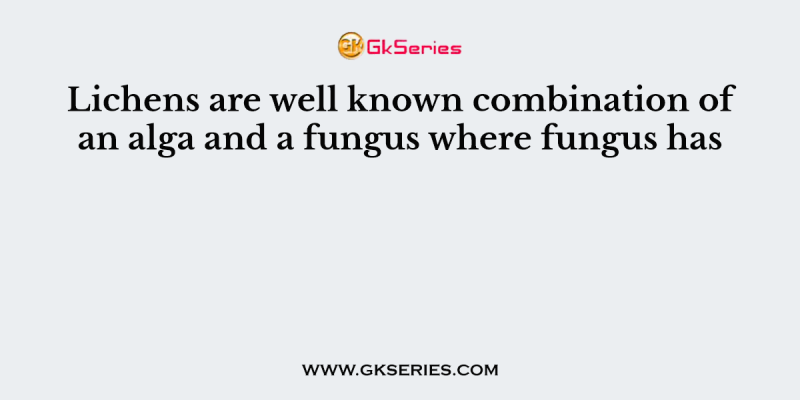 Lichens are well known combination of an alga and a fungus where fungus has
