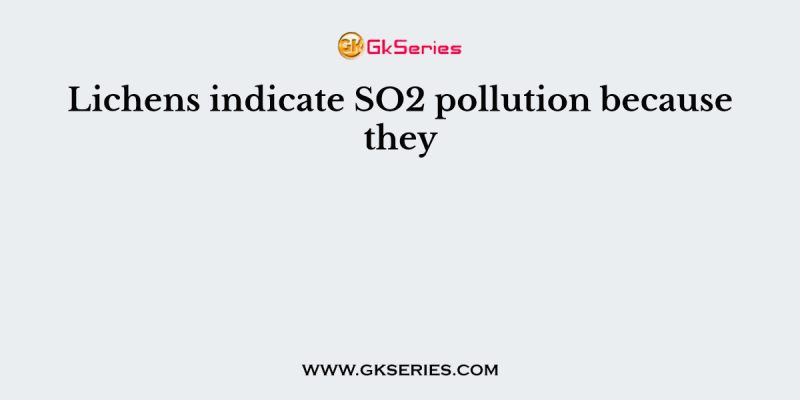 Lichens indicate SO2 pollution because they