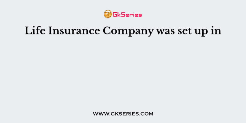 Life Insurance Company was set up in