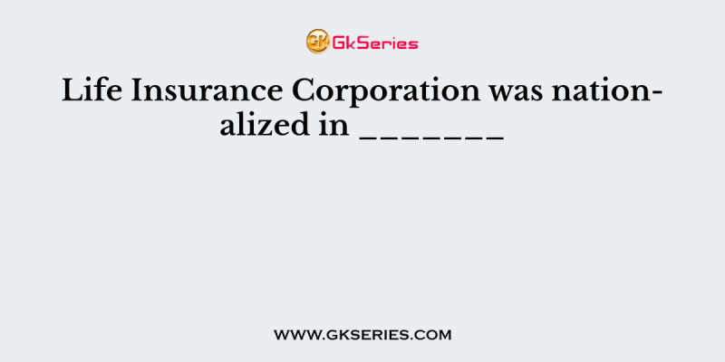 Life Insurance Corporation was nationalized in _______