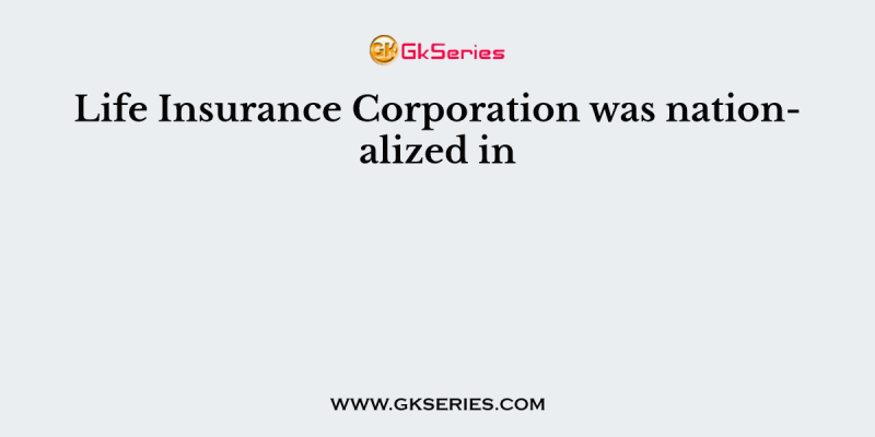 Life Insurance Corporation was nationalized in