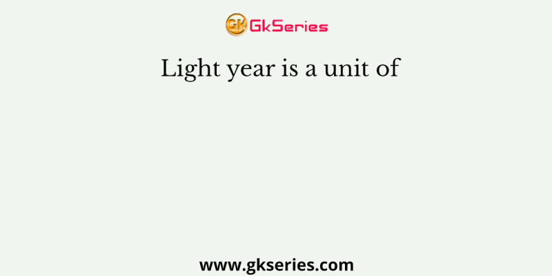 Light year is a unit of