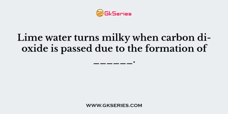 Lime water turns milky when carbon dioxide is passed due to the formation of ______.