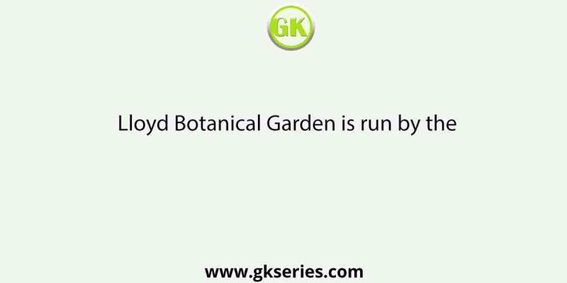 Lloyd Botanical Garden is run by the