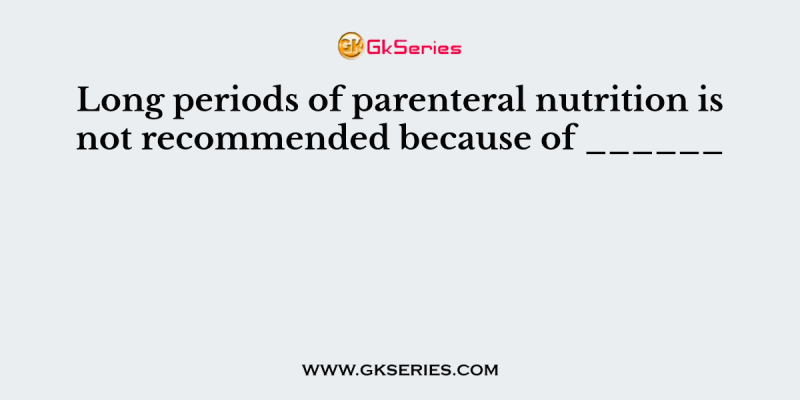 Long periods of parenteral nutrition is not recommended because of ______