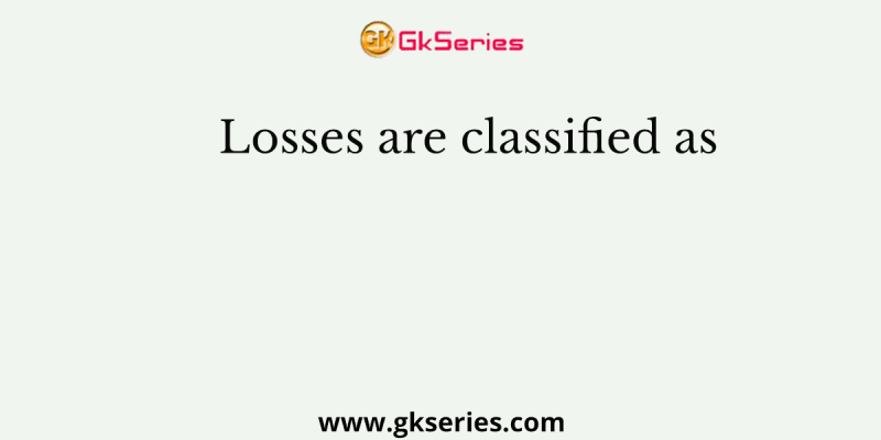 Losses are classified as