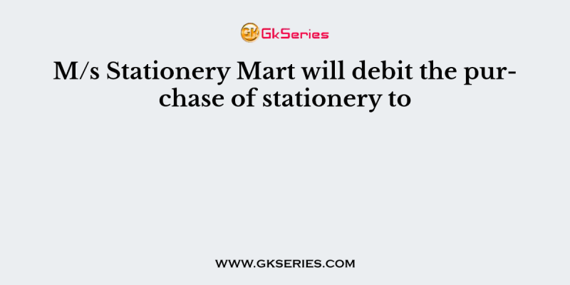 M/s Stationery Mart will debit the purchase of stationery to