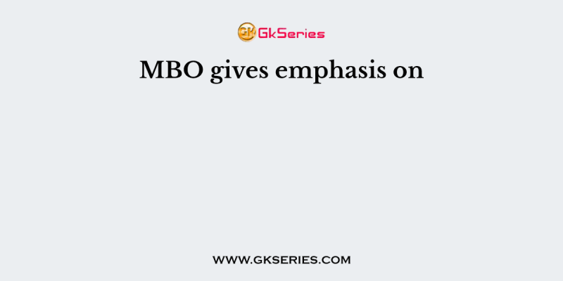 MBO gives emphasis on