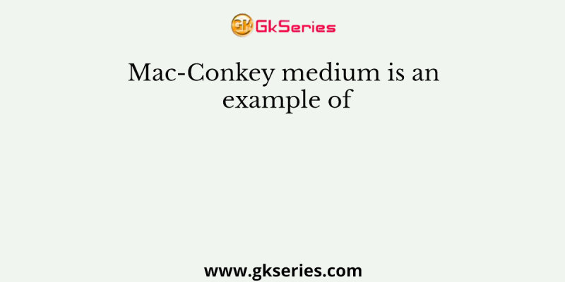 Mac-Conkey medium is an example of