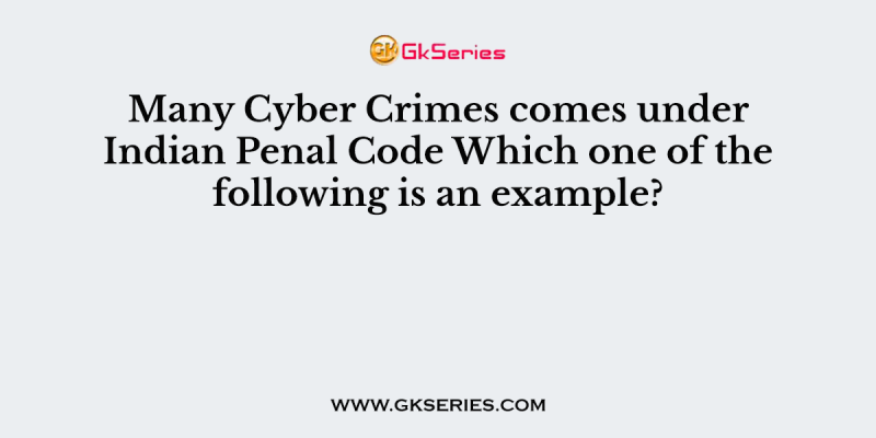 Many Cyber Crimes comes under Indian Penal Code Which one of the following is an example?