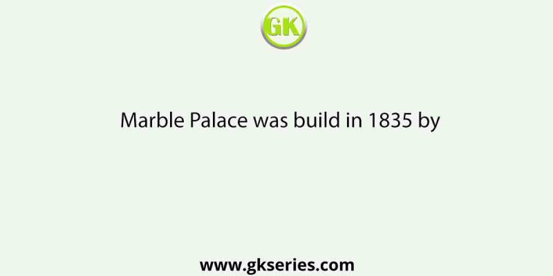 Marble Palace was build in 1835 by