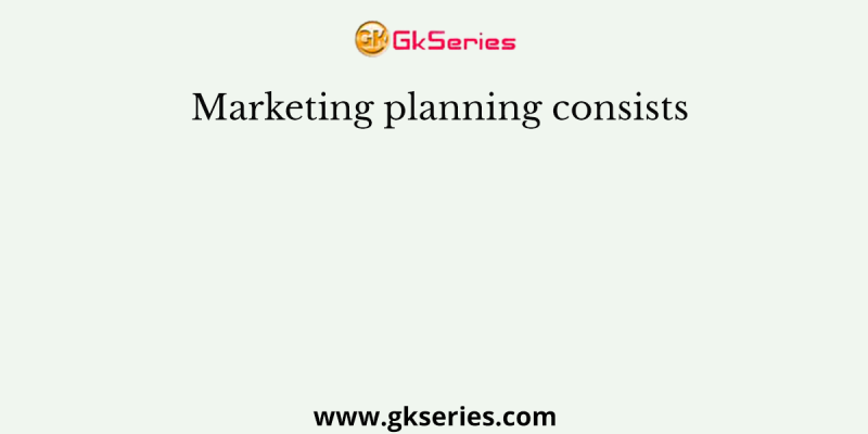 Marketing planning consists