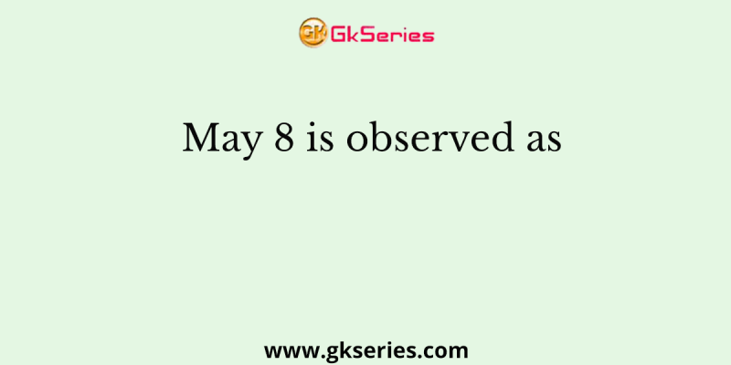 May 8 is observed as