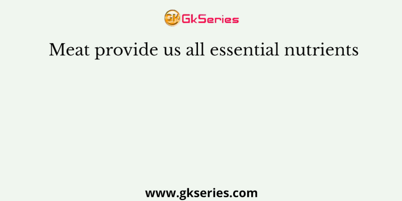 Meat provide us all essential nutrients