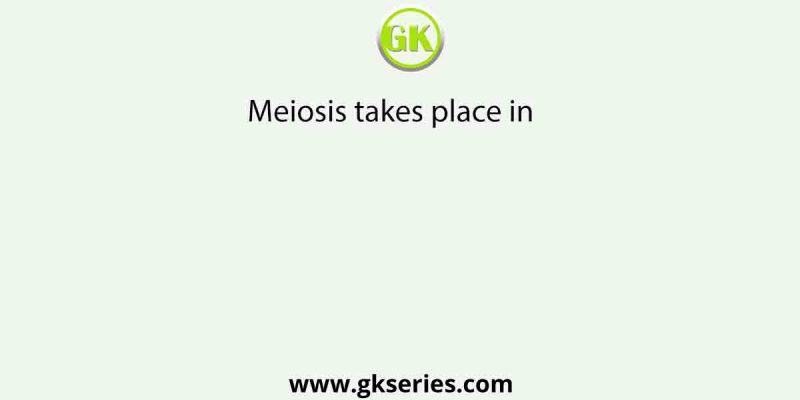 Meiosis takes place in   [AIPMT 2013]