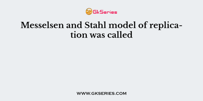 Messelsen and Stahl model of replication was called