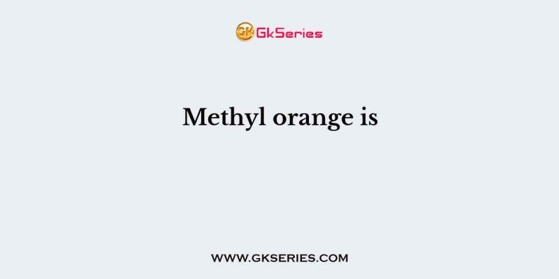 Methyl orange is