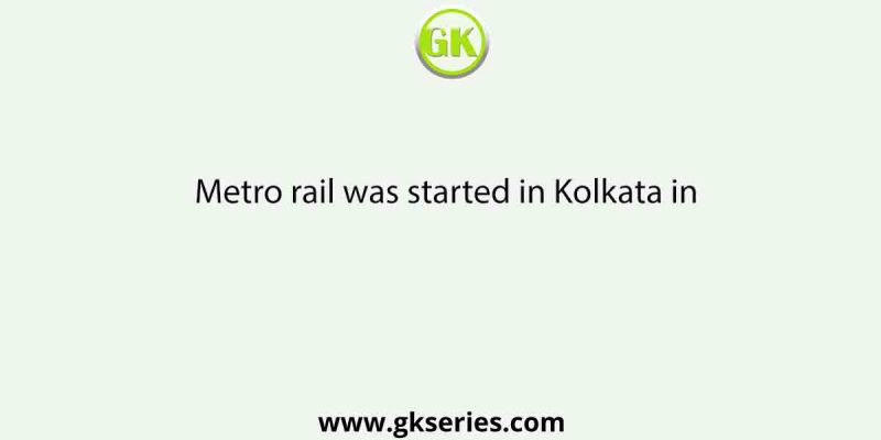 Metro rail was started in Kolkata in