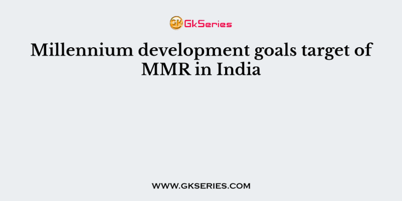Millennium development goals target of MMR in India