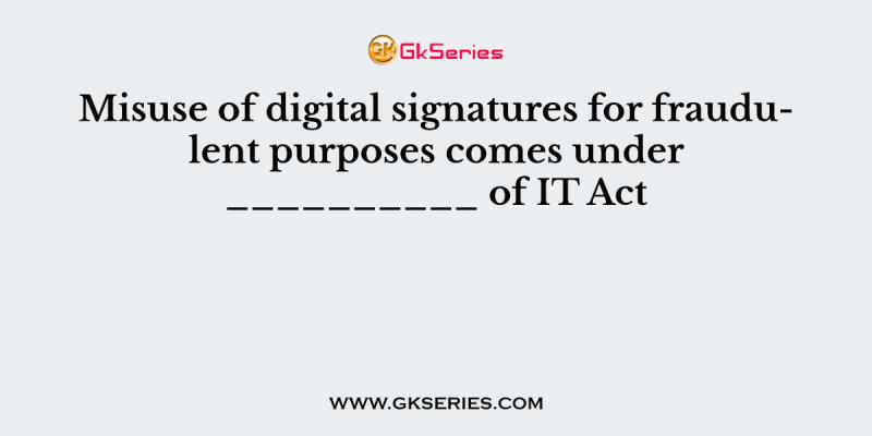 Misuse of digital signatures for fraudulent purposes comes under __________ of IT Act
