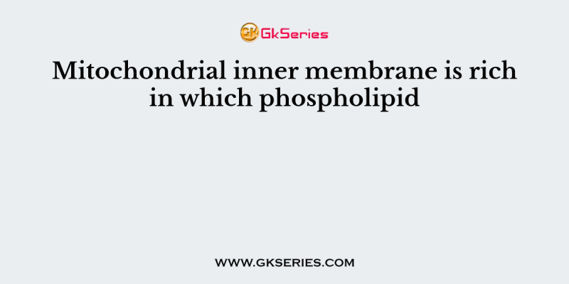 Mitochondrial inner membrane is rich in which phospholipid