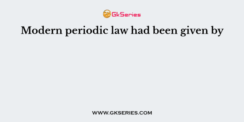 Modern periodic law had been given by
