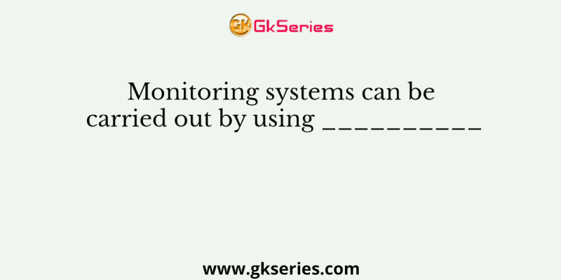 Monitoring systems can be carried out by using __________