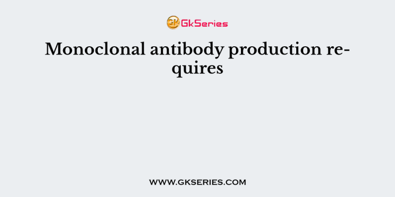 Monoclonal antibody production requires