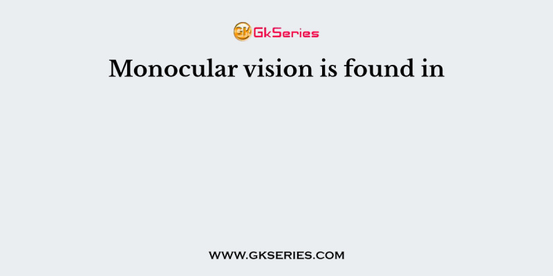 Monocular vision is found in